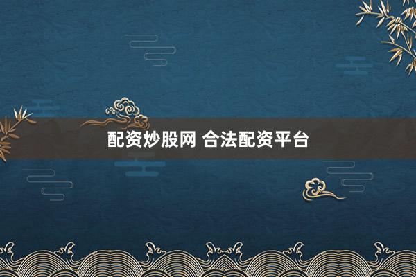 配资炒股网 合法配资平台