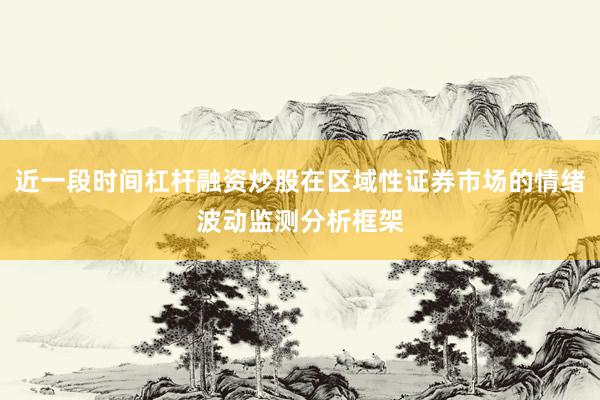 近一段时间杠杆融资炒股在区域性证券市场的情绪波动监测分析框架